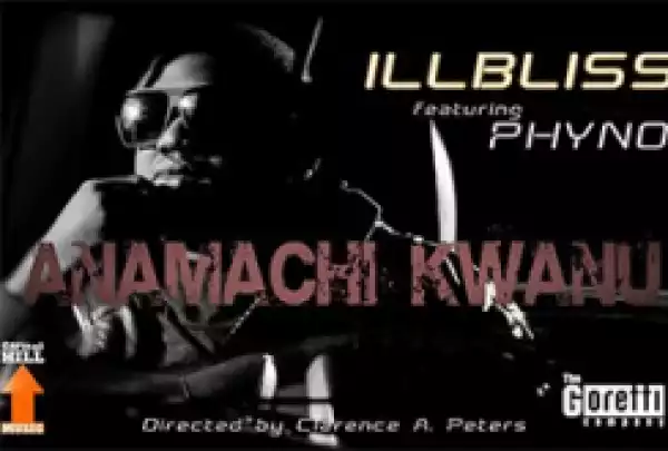 Illbliss - Anamachi Kwanu ft. Phyno